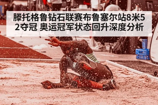 滕托格鲁钻石联赛布鲁塞尔站8米52夺冠 奥运冠军状态回升深度分析